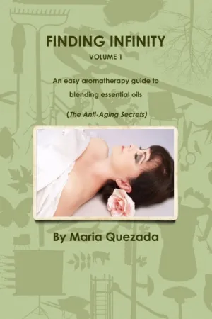 FINDING INFINITY, VOL. 1:  AN EASY AROMATHERAPY GUIDE TO BLENDING ESSENTIAL OILS (THE ANTI-AGING SECRETS)